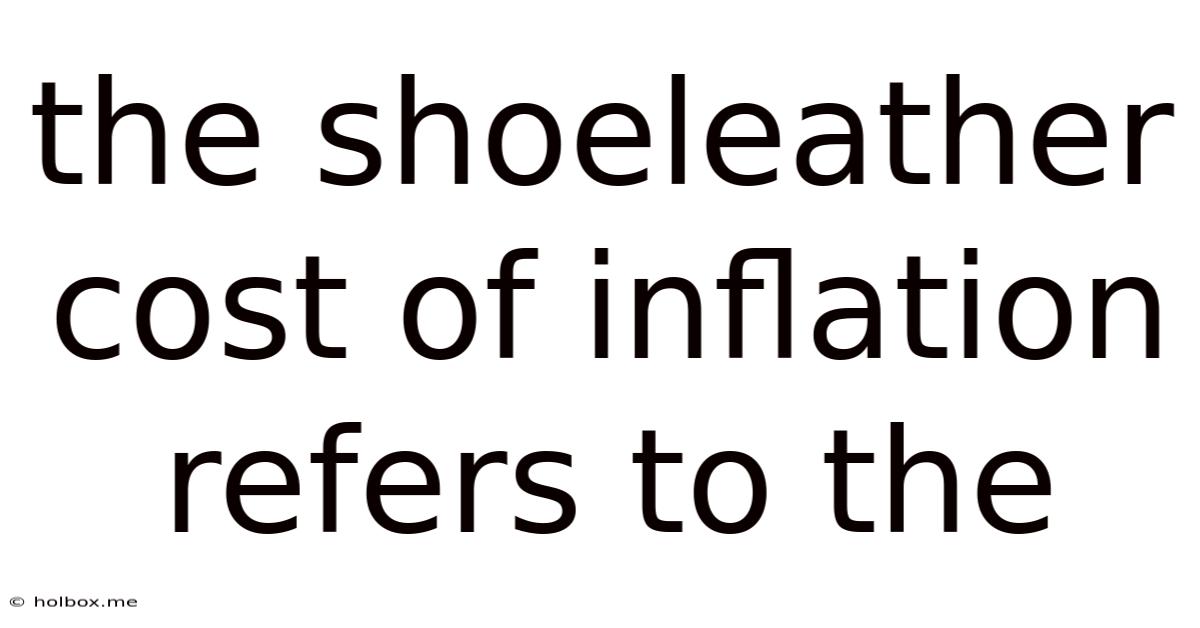 The Shoeleather Cost Of Inflation Refers To The