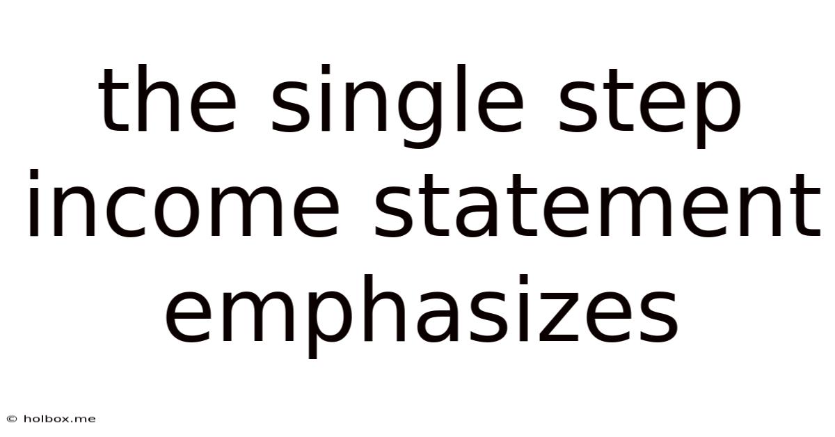 The Single Step Income Statement Emphasizes