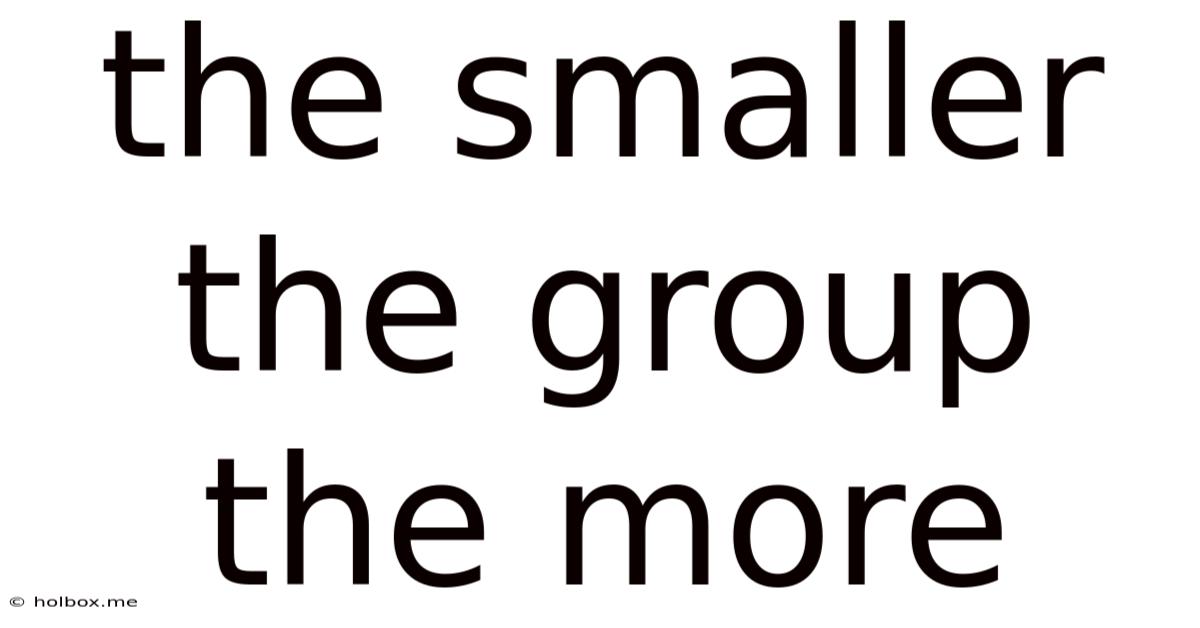 The Smaller The Group The More