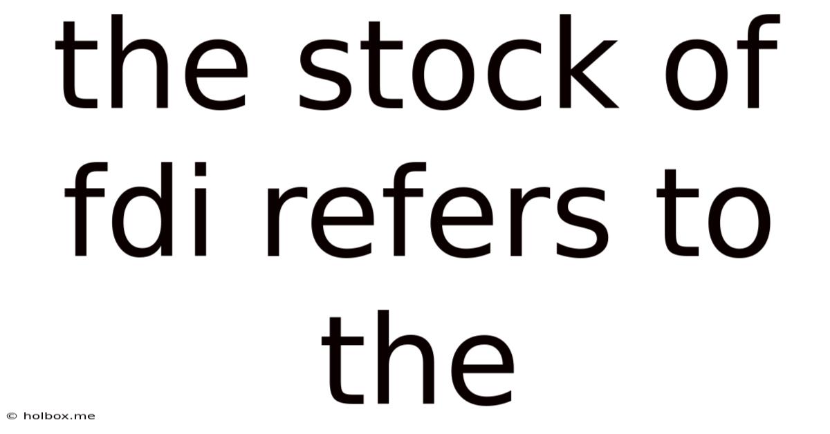 The Stock Of Fdi Refers To The