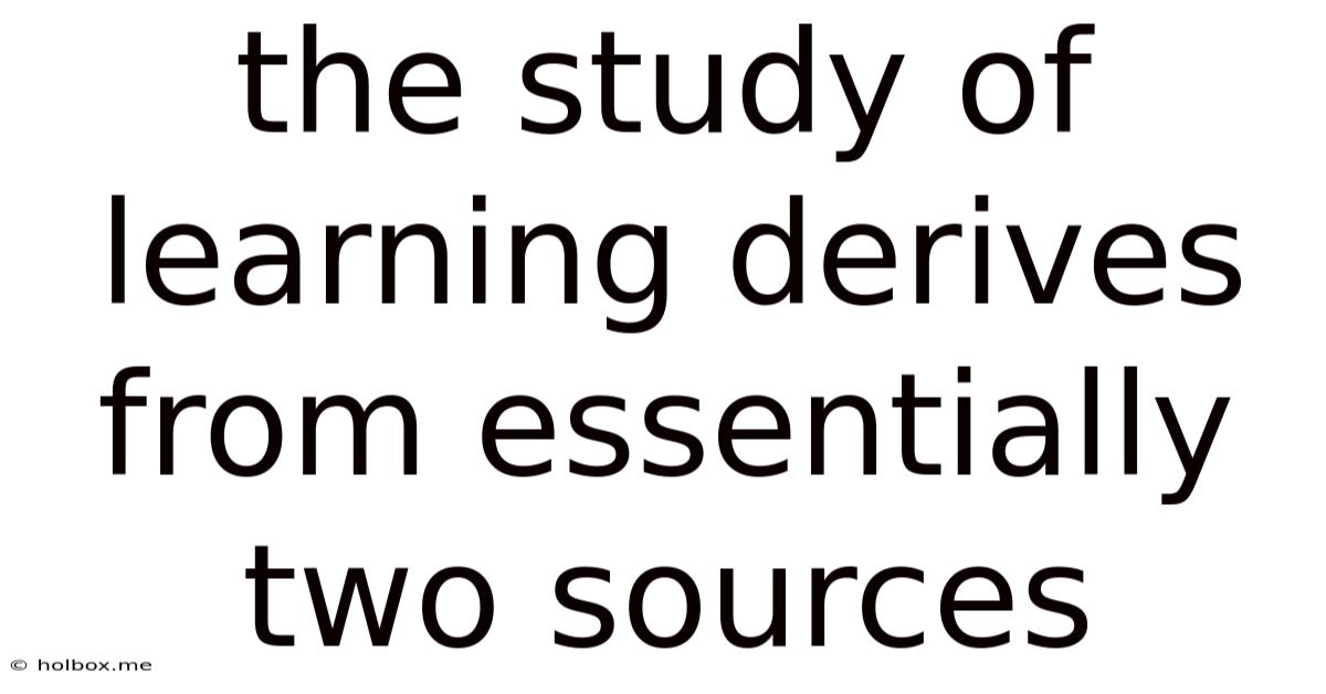 The Study Of Learning Derives From Essentially Two Sources