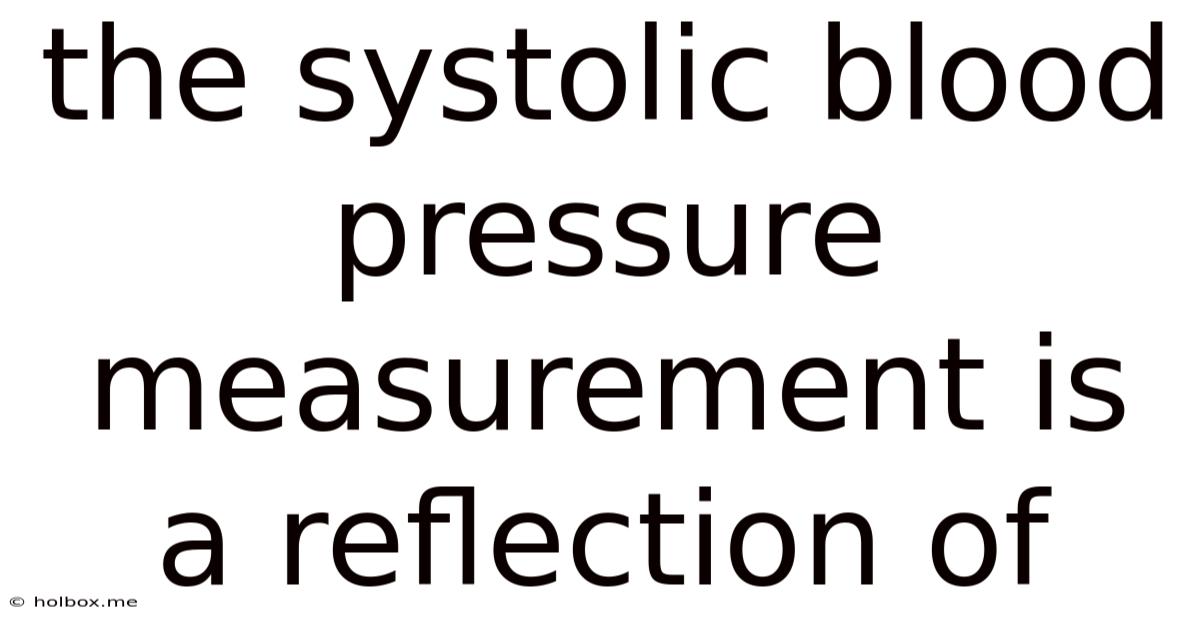 The Systolic Blood Pressure Measurement Is A Reflection Of