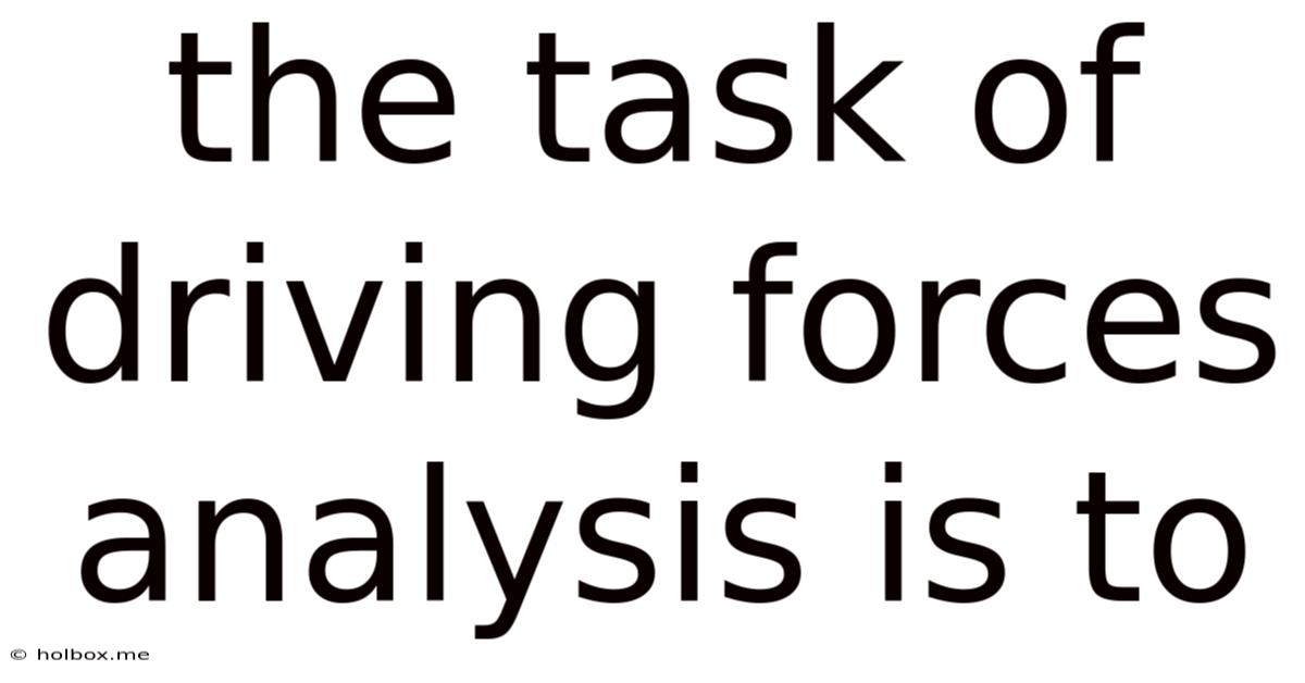 The Task Of Driving Forces Analysis Is To
