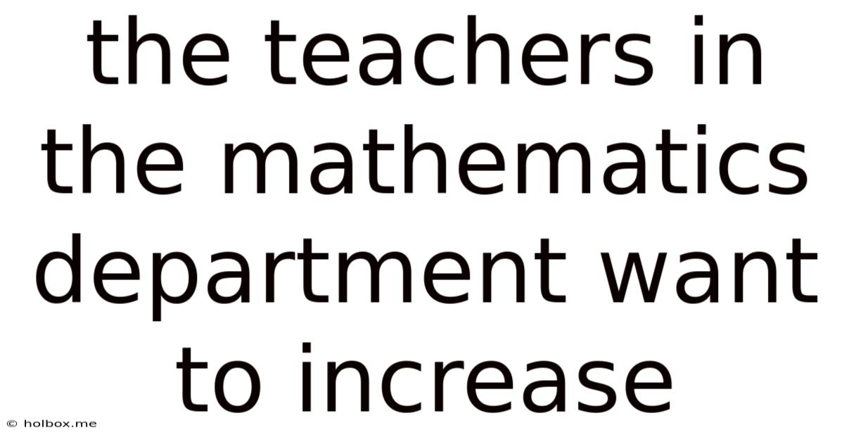 The Teachers In The Mathematics Department Want To Increase