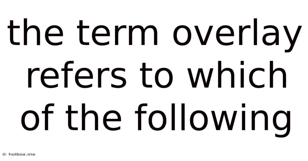 The Term Overlay Refers To Which Of The Following