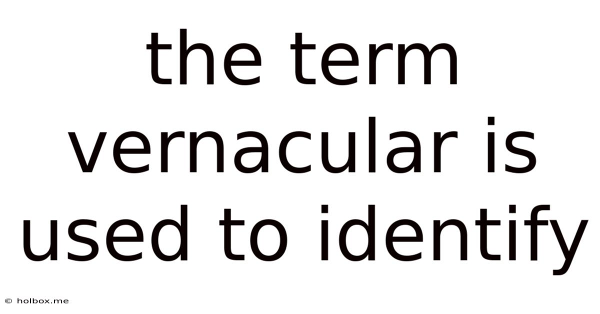 The Term Vernacular Is Used To Identify