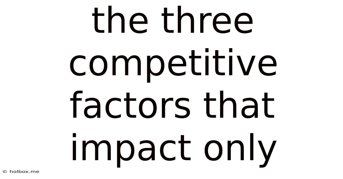 The Three Competitive Factors That Impact Only