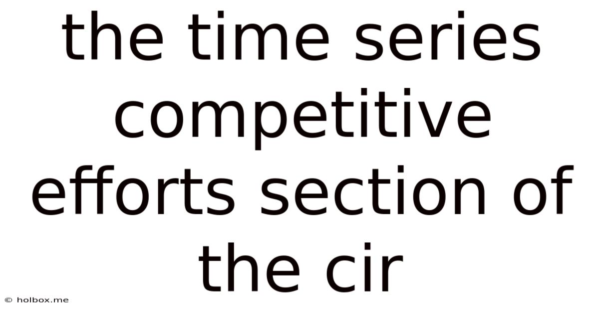 The Time Series Competitive Efforts Section Of The Cir