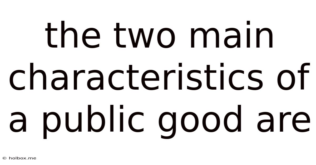 The Two Main Characteristics Of A Public Good Are