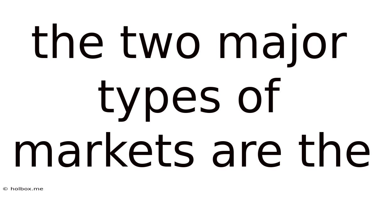The Two Major Types Of Markets Are The