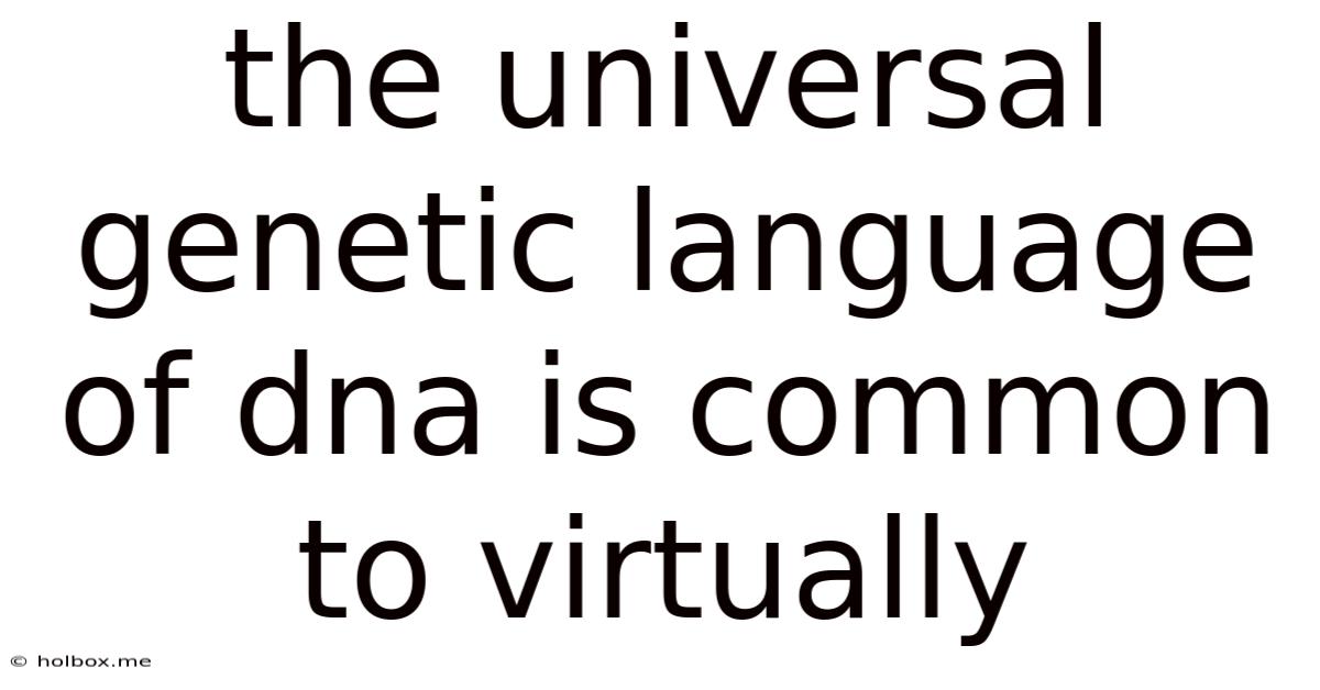The Universal Genetic Language Of Dna Is Common To Virtually