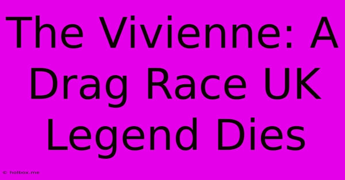 The Vivienne: A Drag Race UK Legend Dies