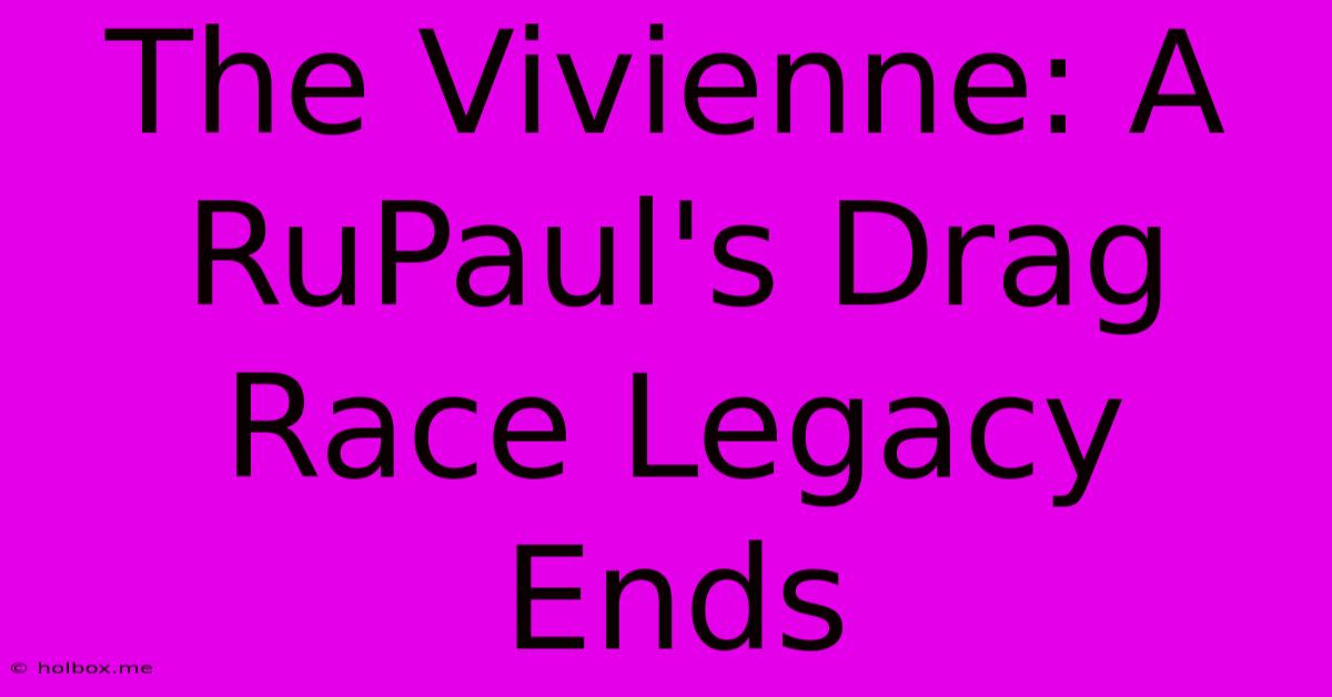 The Vivienne: A RuPaul's Drag Race Legacy Ends