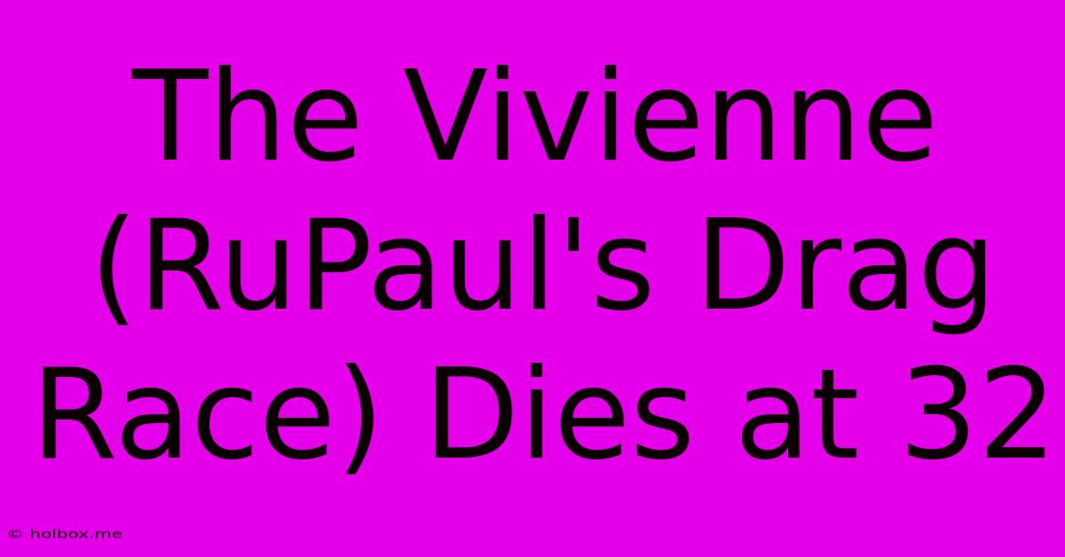 The Vivienne (RuPaul's Drag Race) Dies At 32