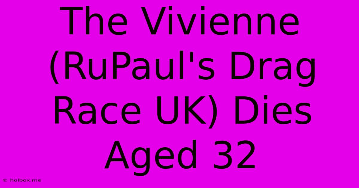 The Vivienne (RuPaul's Drag Race UK) Dies Aged 32