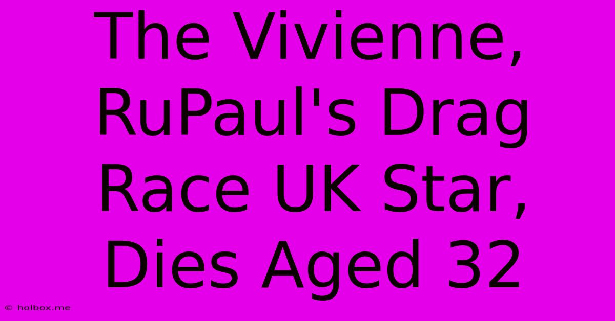 The Vivienne, RuPaul's Drag Race UK Star, Dies Aged 32