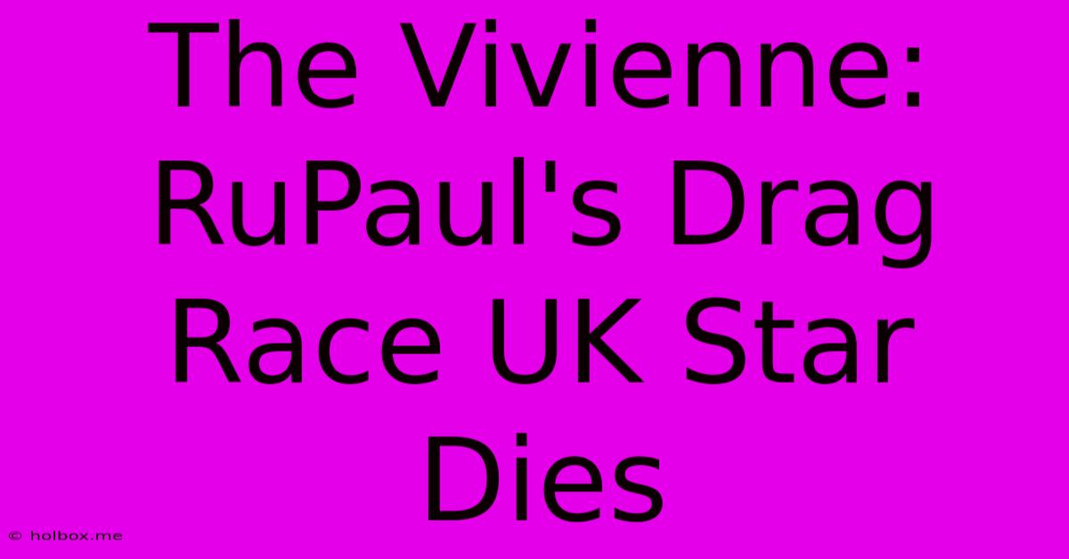 The Vivienne: RuPaul's Drag Race UK Star Dies