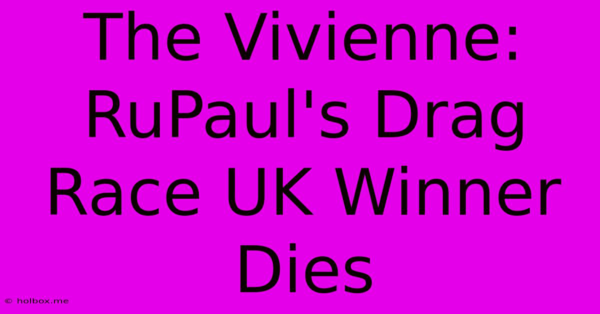 The Vivienne: RuPaul's Drag Race UK Winner Dies