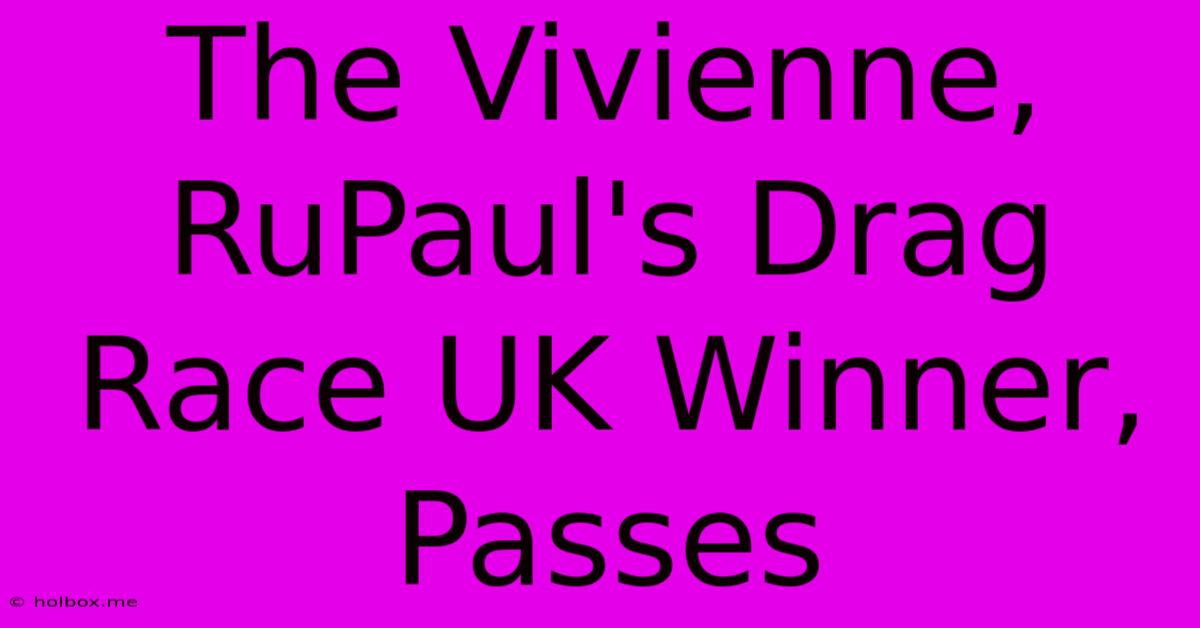 The Vivienne, RuPaul's Drag Race UK Winner, Passes