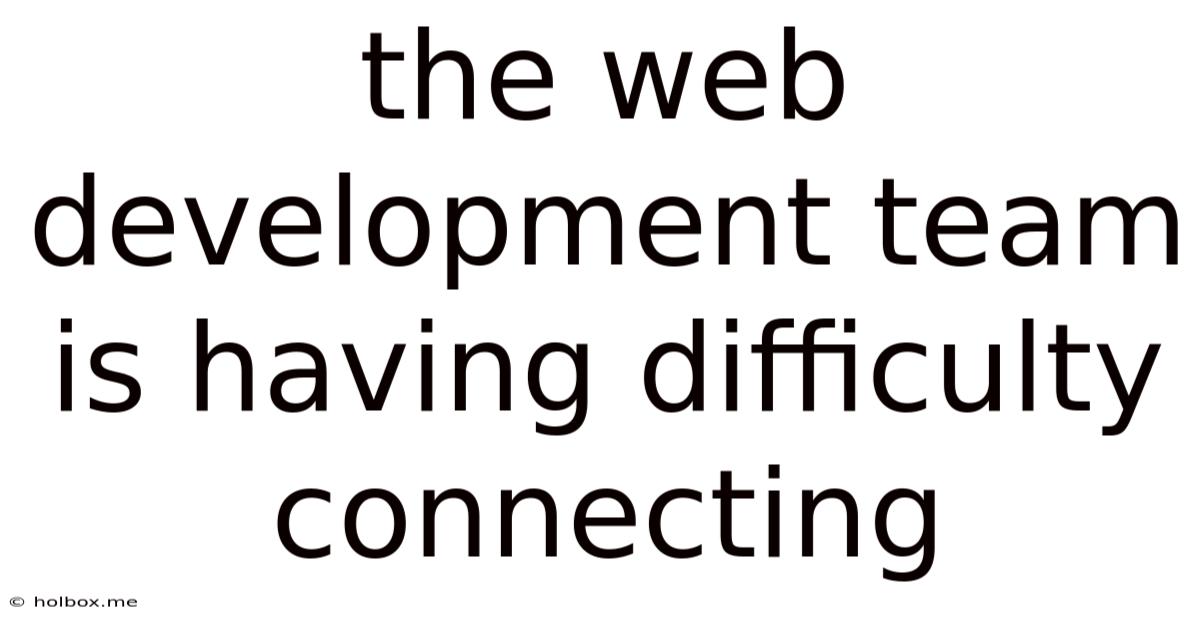 The Web Development Team Is Having Difficulty Connecting