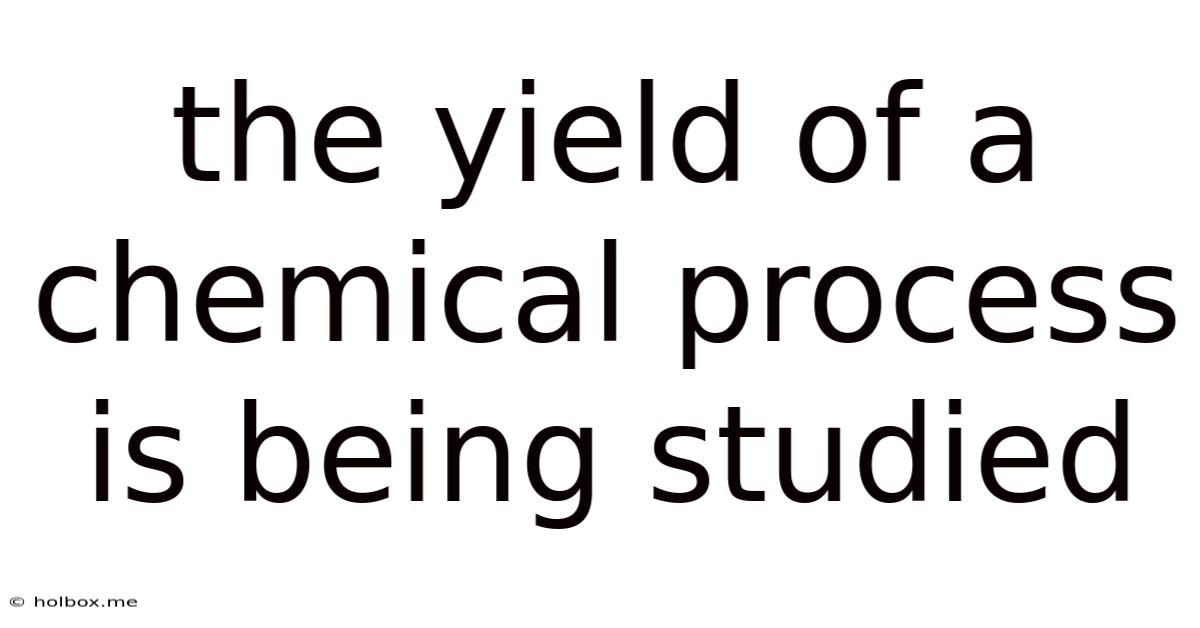 The Yield Of A Chemical Process Is Being Studied