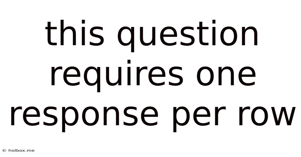 This Question Requires One Response Per Row