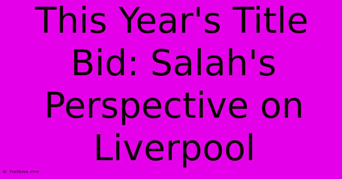 This Year's Title Bid: Salah's Perspective On Liverpool