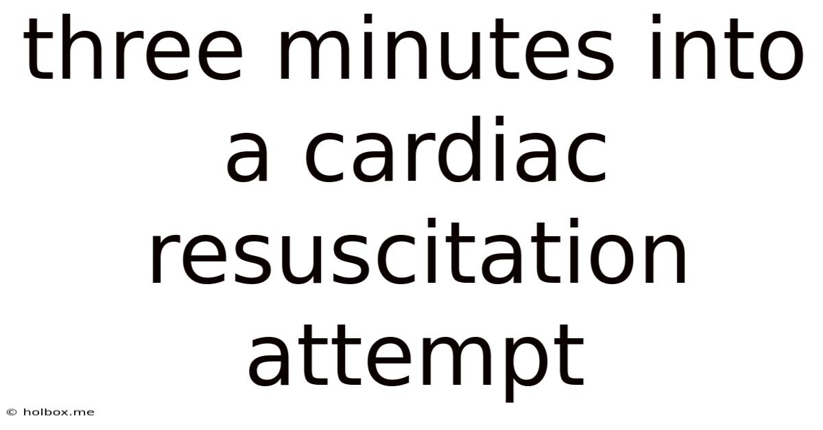 Three Minutes Into A Cardiac Resuscitation Attempt