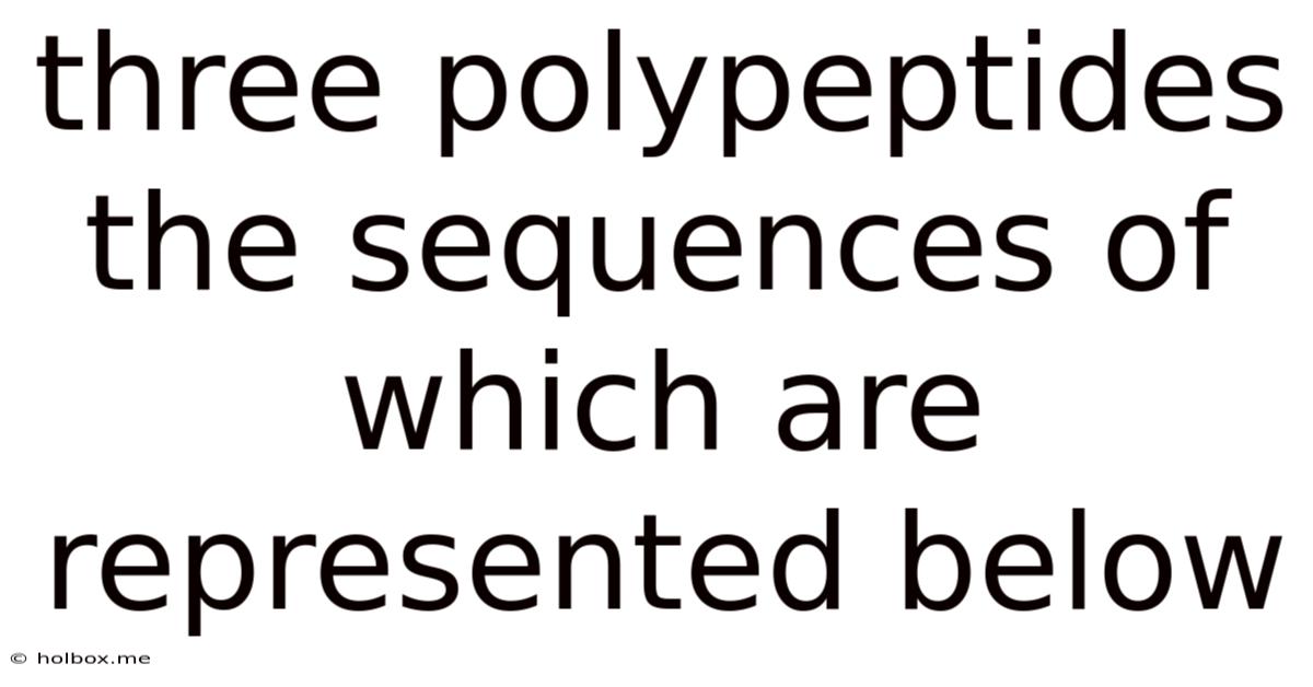 Three Polypeptides The Sequences Of Which Are Represented Below