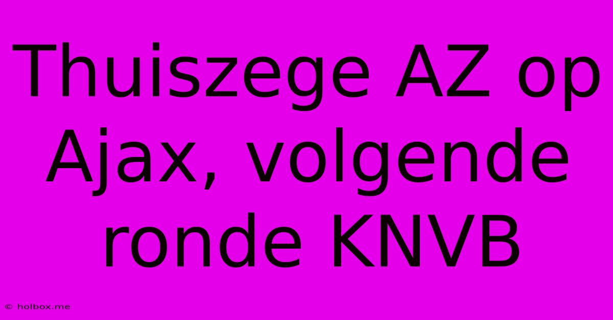 Thuiszege AZ Op Ajax, Volgende Ronde KNVB