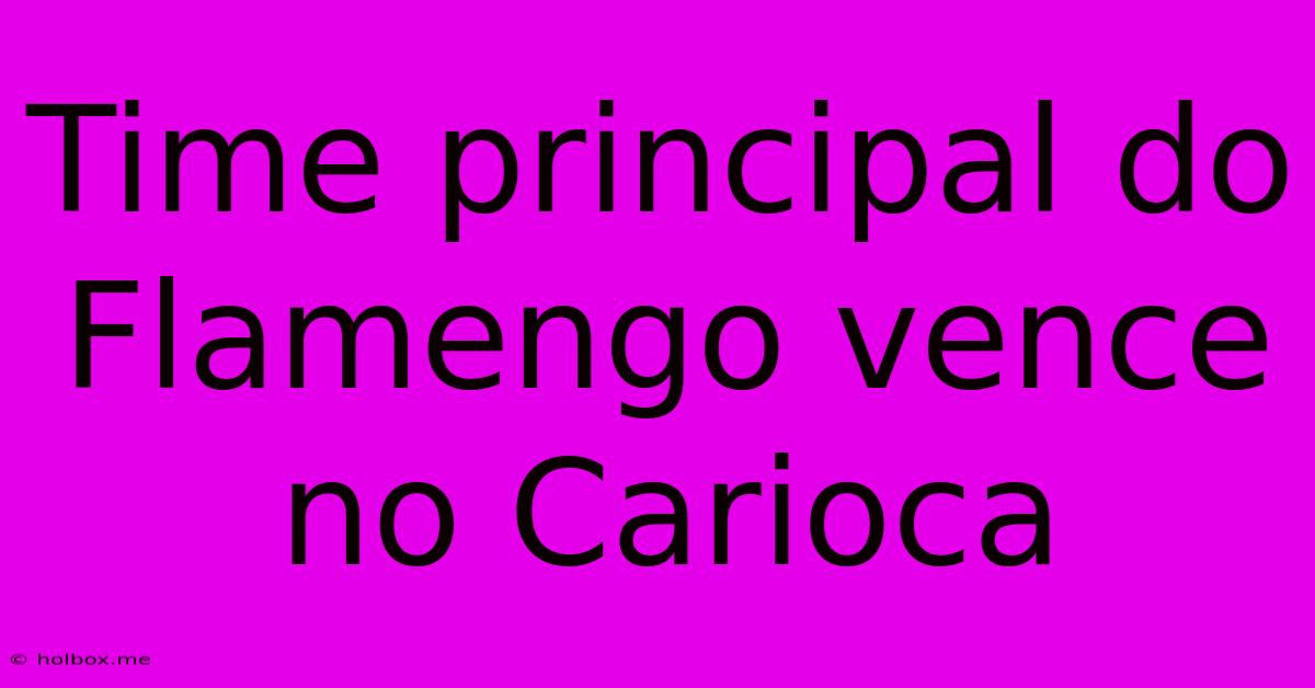 Time Principal Do Flamengo Vence No Carioca