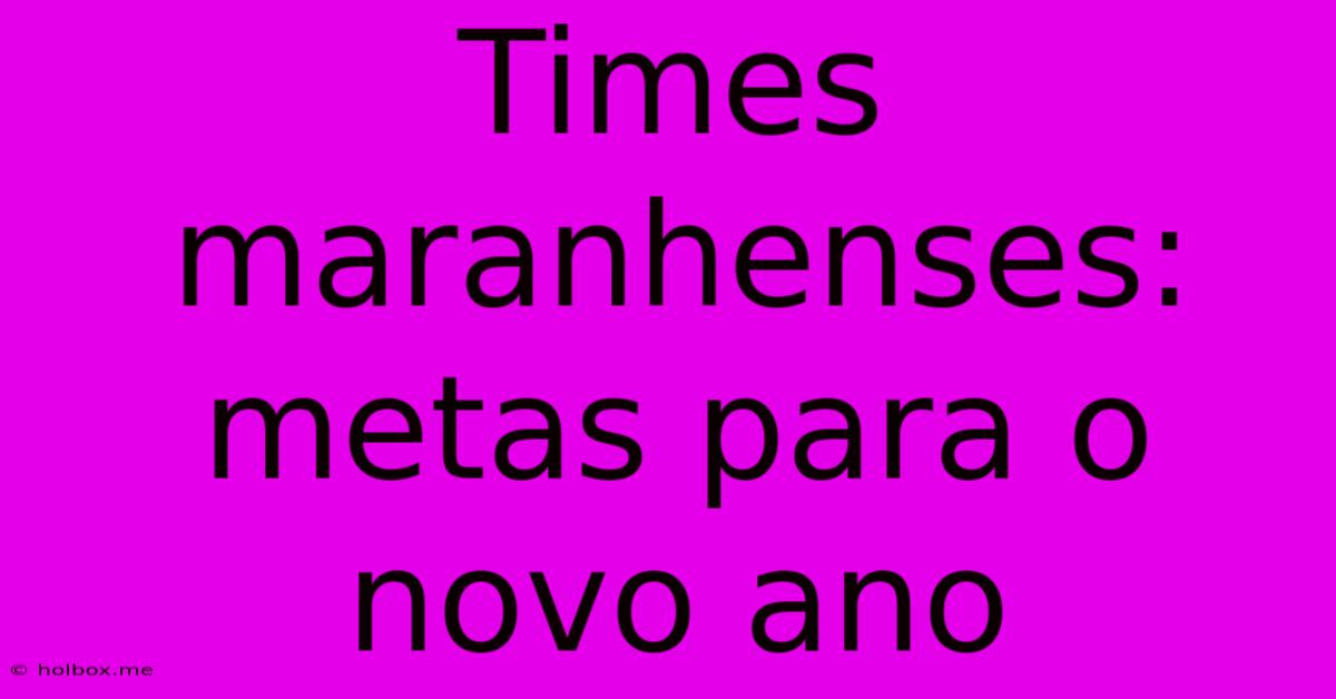 Times Maranhenses: Metas Para O Novo Ano