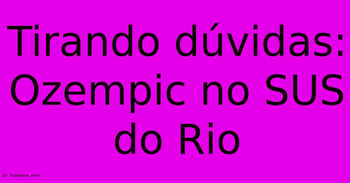 Tirando Dúvidas: Ozempic No SUS Do Rio