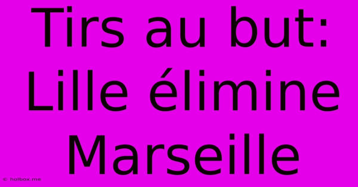 Tirs Au But: Lille Élimine Marseille