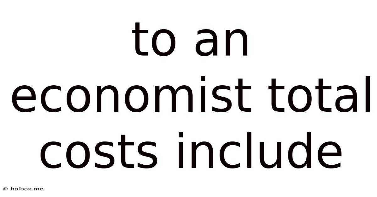 To An Economist Total Costs Include