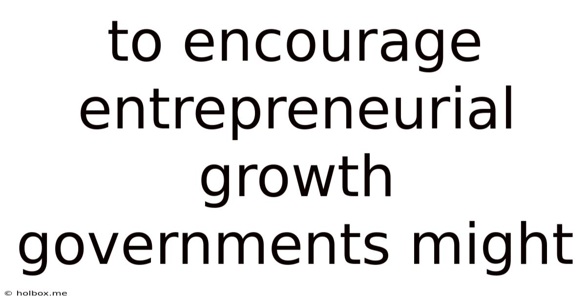 To Encourage Entrepreneurial Growth Governments Might