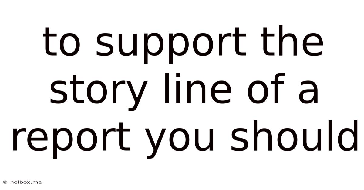 To Support The Story Line Of A Report You Should
