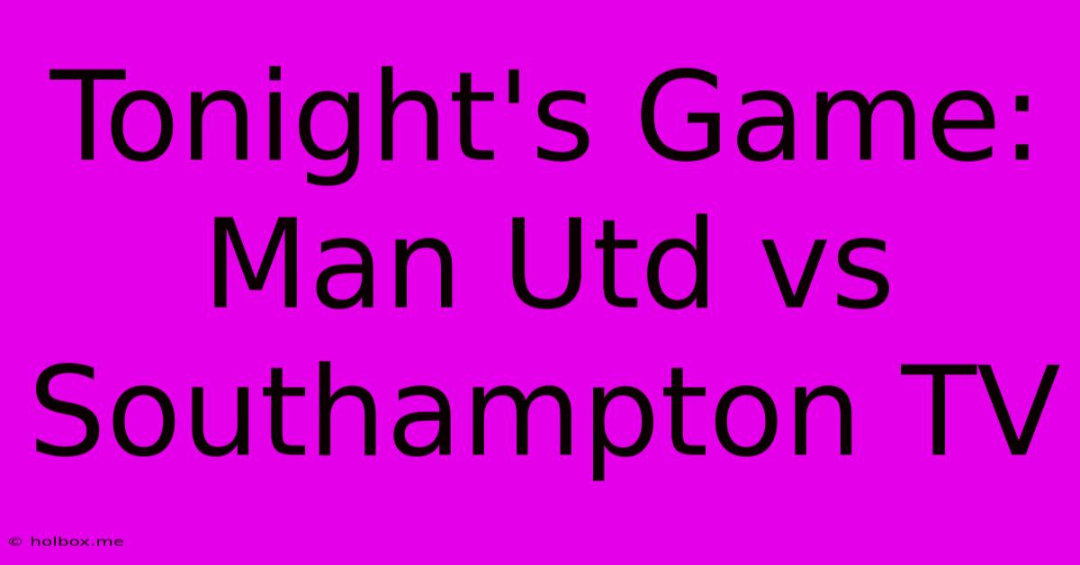 Tonight's Game: Man Utd Vs Southampton TV