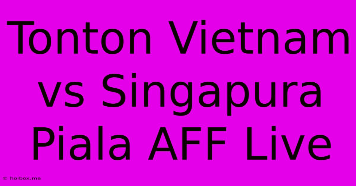 Tonton Vietnam Vs Singapura Piala AFF Live