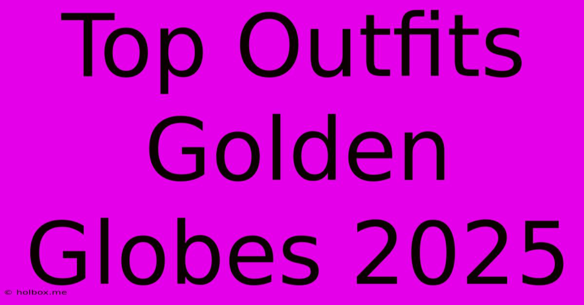 Top Outfits Golden Globes 2025