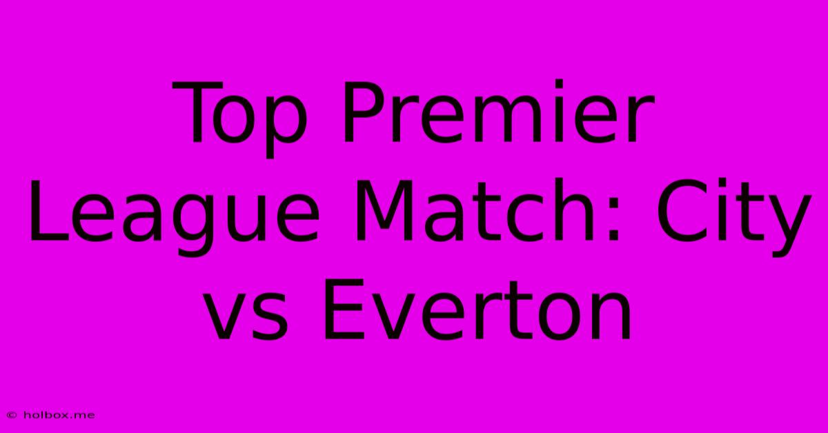 Top Premier League Match: City Vs Everton