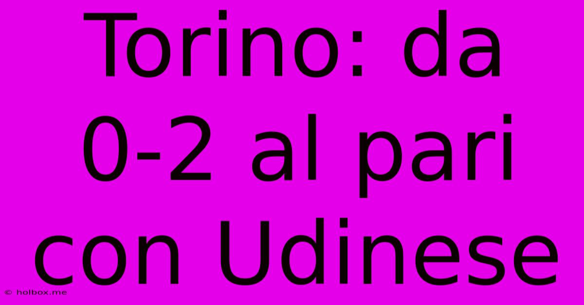 Torino: Da 0-2 Al Pari Con Udinese