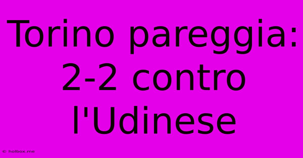 Torino Pareggia: 2-2 Contro L'Udinese