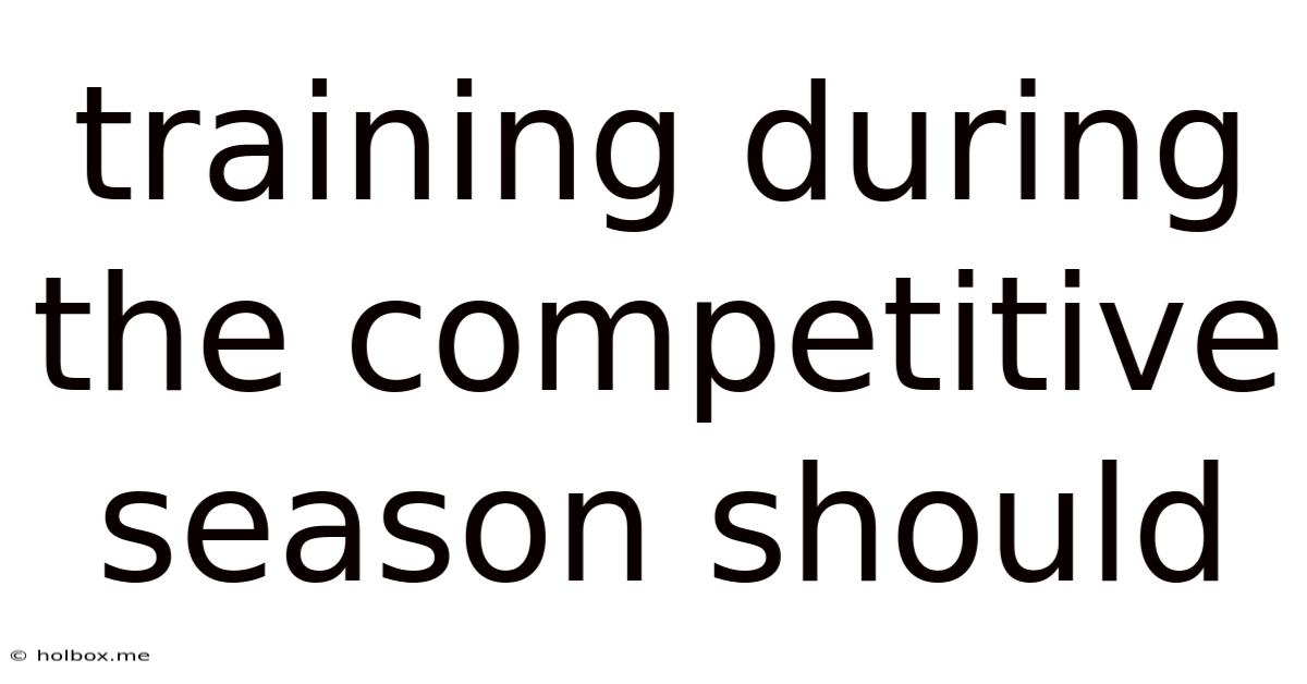 Training During The Competitive Season Should
