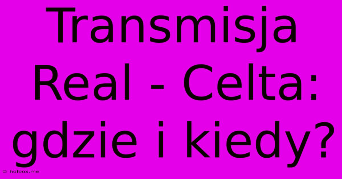 Transmisja Real - Celta: Gdzie I Kiedy?