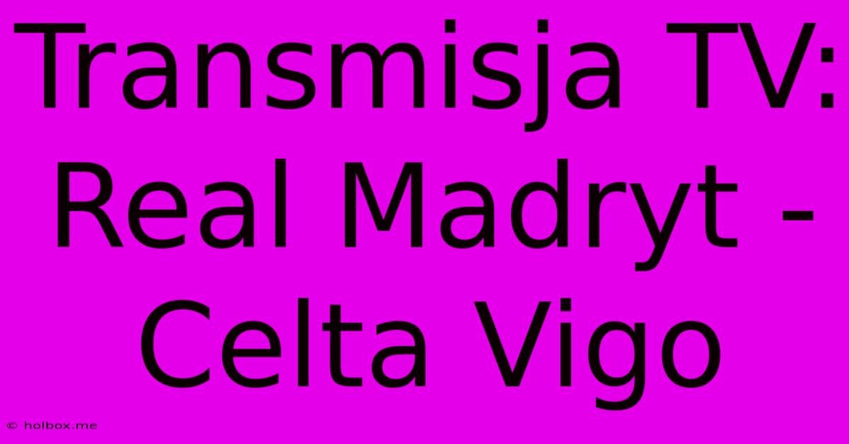 Transmisja TV: Real Madryt - Celta Vigo