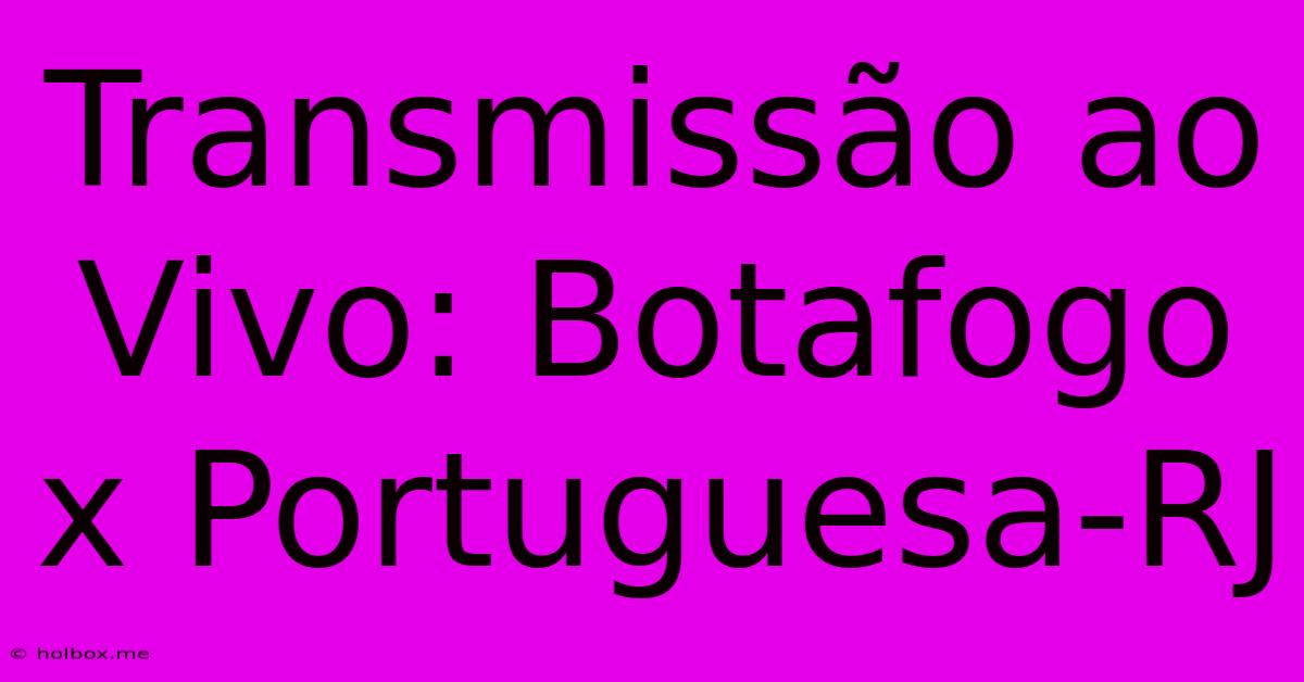 Transmissão Ao Vivo: Botafogo X Portuguesa-RJ