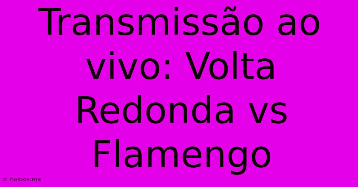 Transmissão Ao Vivo: Volta Redonda Vs Flamengo