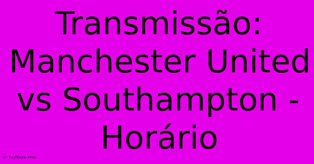 Transmissão: Manchester United Vs Southampton - Horário