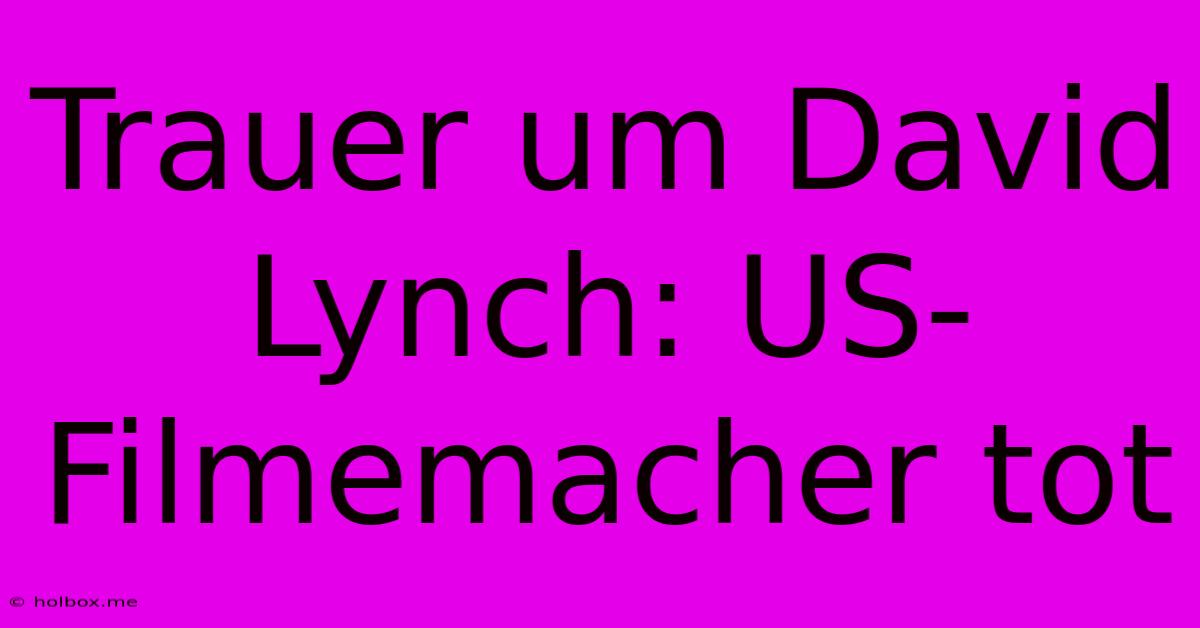 Trauer Um David Lynch: US-Filmemacher Tot